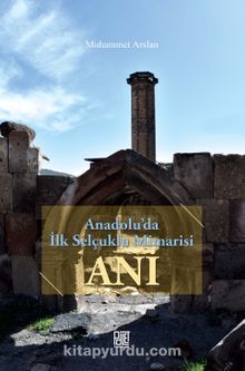 Anadolu’da İlk Selçuklu Mimarisi Ani - Muhammet Arslan
