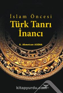 İslam Öncesi Türk Tanrı İnancı - G. Ahmetcan Asena