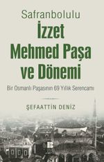 Safranbolulu İzzet Mehmed Paşa ve Dönemi & Bir Osmanlı Paşasının 69 Yıllık Serencamı  
