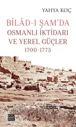 Bilad-ı Şam'da Osmanlı İktidarı ve Yerel Güçler (1700-1775)