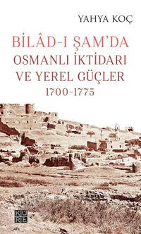 Bilad-ı Şam'da Osmanlı İktidarı ve Yerel Güçler (1700-1775)