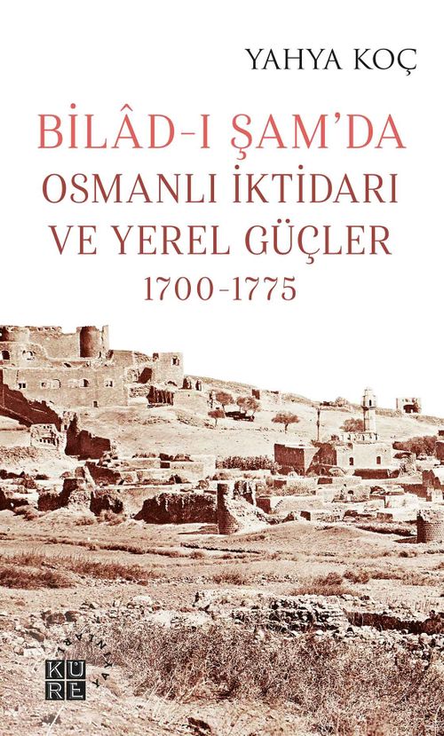 Bilad-ı Şam'da Osmanlı İktidarı ve Yerel Güçler (1700-1775)