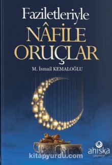 Faziletleriyle Nafile Oruçlar - M. İsmail Kemaloğlu