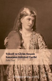 Tekstil ve Giyim Kuşam Sanatının Kültürel Tarihi - Prof.Dr. Zeki Tez