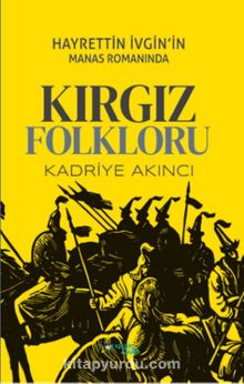 Hayrettin İvgin’in Manas Romanında Kırgız Folkloru - Kadriye Akıncı