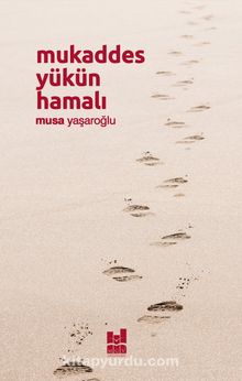 Mukaddes Yükün Hamalı - Musa Yaşaroğlu