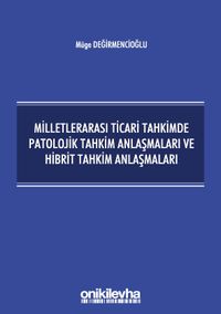 Milletlerarası Ticari Tahkimde Patolojik Tahkim Anlaşmaları ve Hibrit Tahkim Anlaşmaları