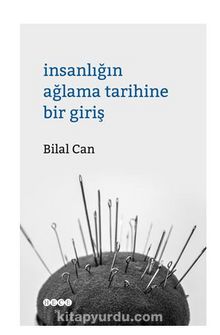 İnsanlığın Ağlama Tarihine Bir Giriş - Bilal Can