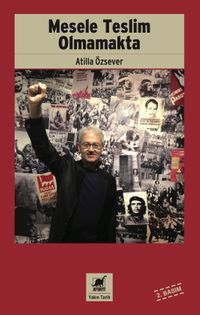 Mesele Teslim Olmamakta & Asker Kökenli Bir 68'linin 12 Mart, Gazetecilik ve Akademisyenlik Anıları