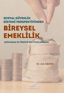 Sosyal Güvenlik Sistemi Perspektifinden Bireysel Emeklilik (Dünyadan Ve Türkiye’den Uygulamalar)  