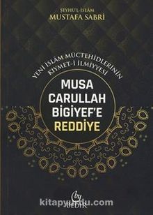 Musa Carullah Bigiyef'e Reddiye/Yeni İslam Müctehidlerinin Kıymet-İlmiyyesi