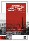Osmanlı'dan Cumhuriyet'e Anayasa, Seçim ve Meclis Tecrübesi (1876-1923)