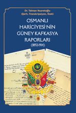 Osmanlı Hariciyesi'nin Güney Kafkasya Raporları (1852-1914)