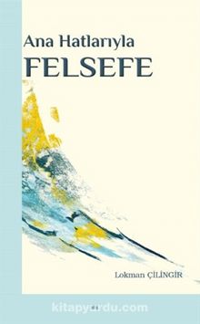 Ana Hatlarıyla Felsefe - Lokman Çilingir