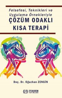 Felsefesi, Teknikleri ve Uygulama Örnekleriyle Çözüm Odaklı Kısa Terapi