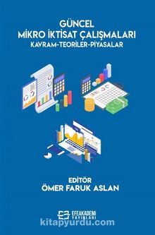 Güncel Mikro İktisat Çalışmaları Kavram-Teoriler-Piyasalar - Ömer Faruk Aslan
