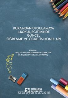 Kuramdan Uygulamaya İlkokul Eğitiminde Güncel Öğrenme ve Öğretim Konuları - Kolektif