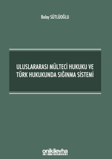 Uluslararası Mülteci Hukuku ve Türk Hukukunda Sığınma Sistemi