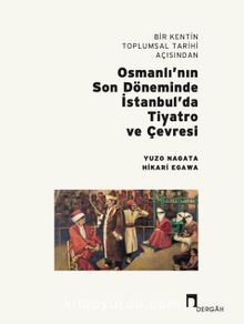Bir Kentin Toplumsal Tarihi Açısından Osmanlı’nın Son Döneminde İstanbul’da Tiyatro ve Çevresi - Yuzo Nagata