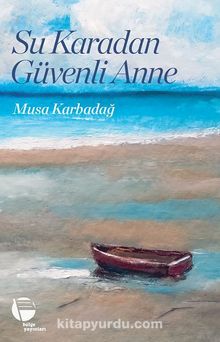 Su Karadan Güvenli Anne - Musa Karadağ