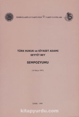 Türk Hukuk ve Siyaset Adamı Seyyit Bey (Sempozyum)