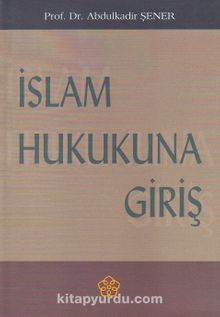 İslam Hukukuna Giriş - Prof. Dr. Abdulkadir Şener