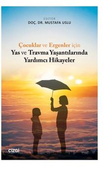 Çocuklar ve Ergenler için Yas ve Travma Yaşantılarında Yardımcı Hikayeler - Mustafa Uslu