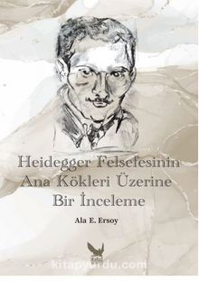 Heidegger Felsefesinin Ana Kökleri Üzerine Bir İnceleme - Ala E. Ersoy