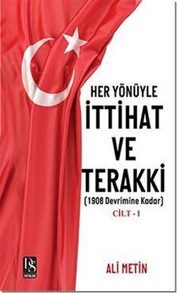 Her Yönüyle İttihat ve Terakki Cilt -1 & 1908 Devrimine Kadar
