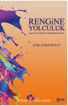 Rengine Yolculuk / Yaşam Yolu Renginiz Ile Farkındalığınızı Yaratın - Ayşe Ayşen Bulut
