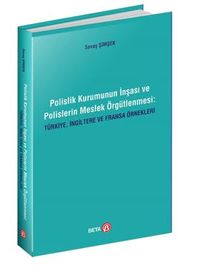 Polislik Kurumunun İnşası Ve Polislerin Meslek Örgütlenmesi: Türkiye, İngiltere Ve Fransa Örnekleri