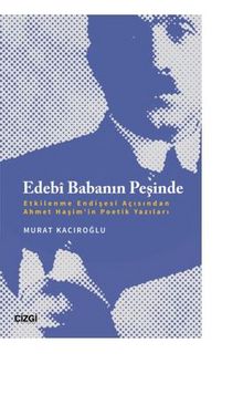 Edebî Babanın Peşinde (Etkilenme Endişesi Açısından Ahmet Haşim'in Poetik Yazıları) - Murat Kacıroğlu