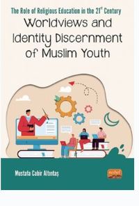 The Role Of Relıgıous Educatıon In The 21st Century: Worldviews And Identity Discernment Of Muslim Youth