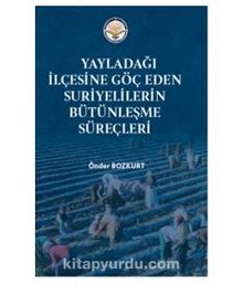 Yayladağı İlçesine Göç Eden Suriyelilerin Bütünleşme süreçleri - Önder Bozkurt