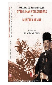 Çanakkale Muharebeleri Otto Liman Von Sanders Ve Mustafa Kemal - Dr. Em. Kur. Alb. İbrahim Yıldırım