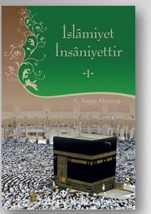 İslamiyet İnsaniyettir -I - A. Ragıp Akyavaş