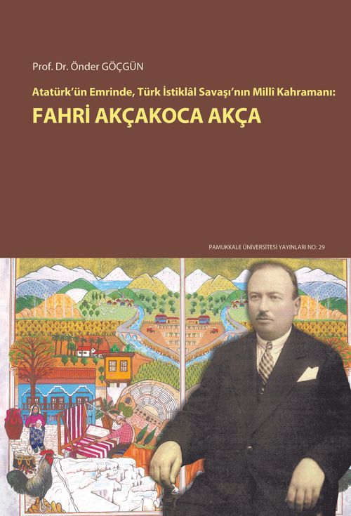 Atatürk'ün Emrinde, Türk İstiklal Savaşı'nın Milli Kahramanı: Fahri Akçakoca Akça