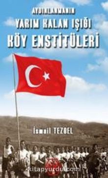 Aydınlanmanın Yarım Kalan Işığı Köy Enstitüleri - İsmail Tezgel