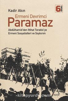 Ermeni Devrimci Paramaz & Abdülhamid’den İttihat Terakki’ye Ermeni Sosyalistleri ve Soykırım - Kadir Akın