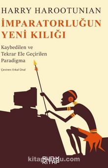 İmparatorluğun Yeni Kılığı / Kaybedilen ve Tekrar Ele Geçirilen Paradigma - Harry Harootunian