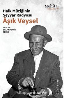 Halk Müziğinin Seyyar Radyosu Aşık Veysel - Prof. Dr Salahaddin Bekki