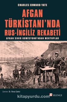 Afgan Türkistanı'nda Rus-İngiliz Rekabeti / Afgan Sınır Komisyonu’ndan Mektuplar - Charles Edward Yate