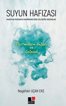 Suyun Hafızası  Murathan Mungan'ın Hamamname'sinde Geleneğin Yansımaları  Postmodern Anlatı Ve Gelenek