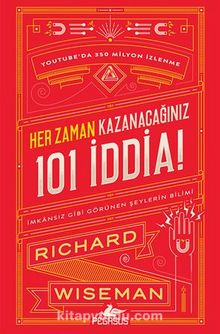 Her Zaman Kazanacağiniz 101 İddia:  İmkansız Gibi Görünen Şeylerin Bilimi - Richard Wiseman