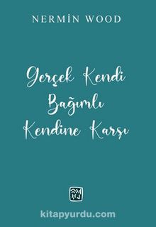Gerçek Kendi Bağımlı Kendine Karşı - Nermin Wood