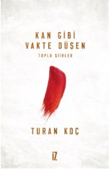 Kan Gibi Vakte Düşen / Toplu Şiirler - Dr. Turan Koç
