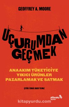 Uçurumdan Geçmek – Anaakım Tüketiciye Yıkıcı Ürünler Pazarlamak Ve Satmak - Geoffrey Moore