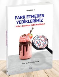 A'dan Z'ye Gıda Katkı Maddeleri & Fark Etmeden Yediklerimiz