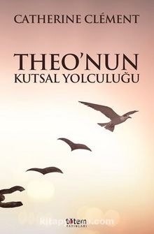 Theo’nun Kutsal Yolculuğu - Catherine Clement