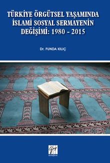 Türkiye Örgütsel Yaşamında İslami Sosyal Sermayenin Değişimi: 1980 - 2015